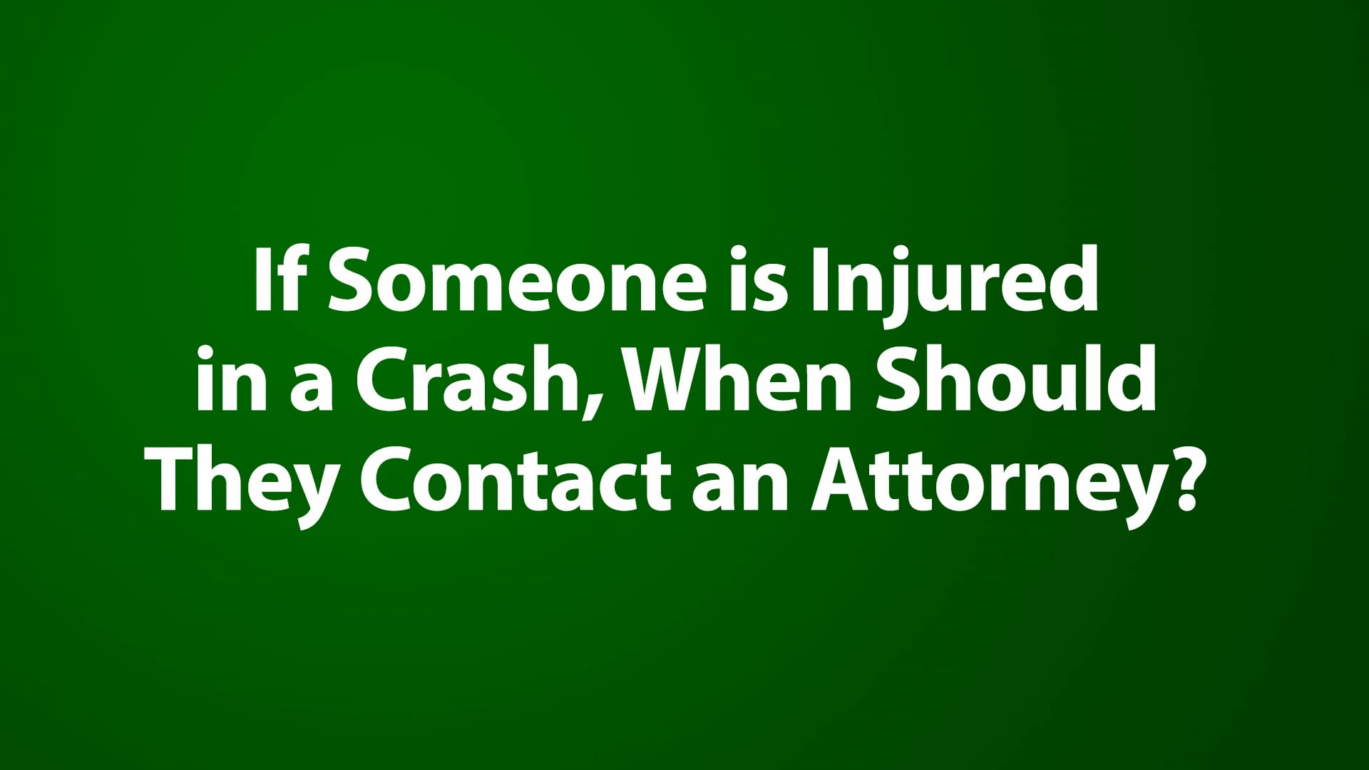 if-someone-is-injured-in-a-crash-when-should-they-contact-an-attorney