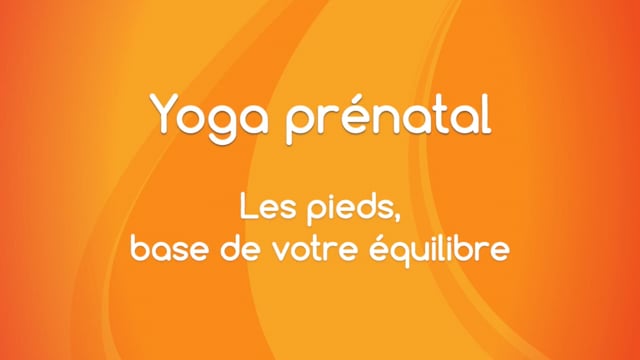 Yoga prénatal - Les pieds, base de votre équilibre