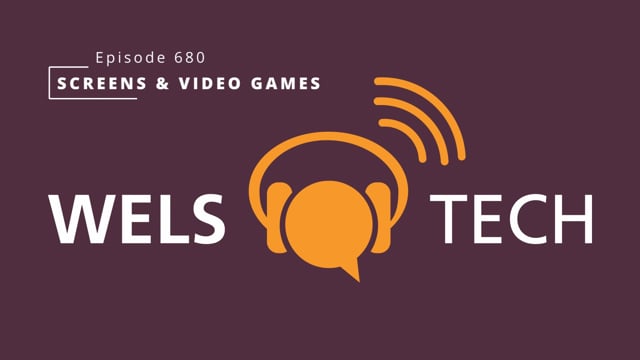 WELSTech Episode 680 - Screens & Video Games