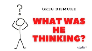 Greg Dismuke - What was He Thinking - 3_7_2022