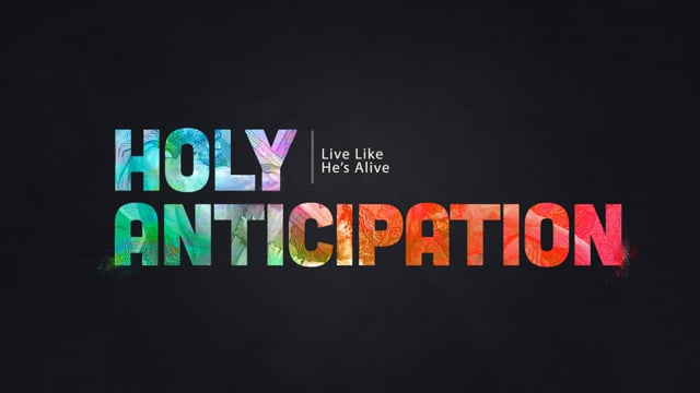 HOLY ANTICIPATION - Live Like He's Alive - Week 2