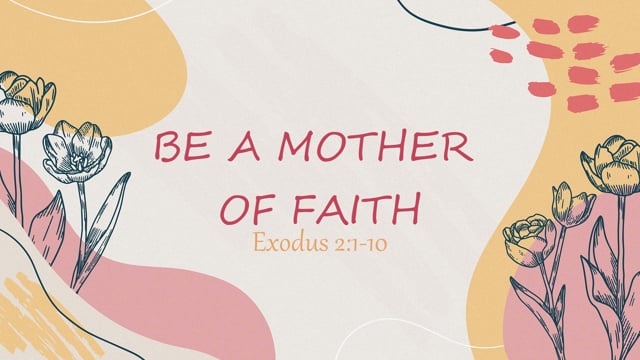 Be A Mother Of Faith // Exodus 2:1-10