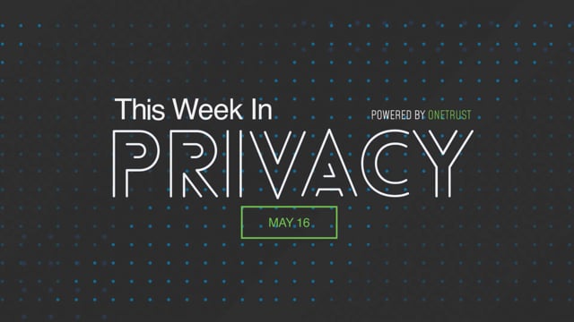 This Week in Privacy: 16 May 2022