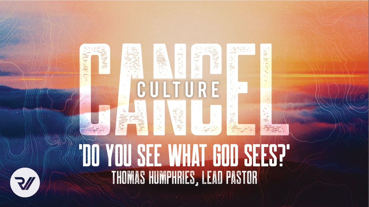 Cancel Culture | Do You See What God Sees? Thomas Humphries, Lead Pastor