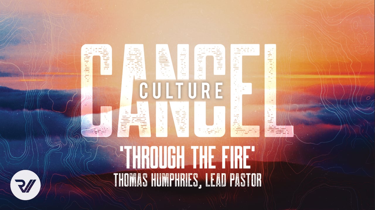 Cancel Culture | Through the Fire Thomas Humphries, Lead Pastor