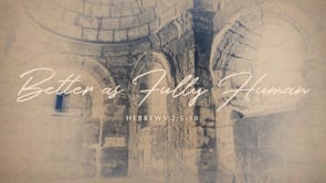 WK 3 | Jesus is Better: As Fully Human | Eli Garza