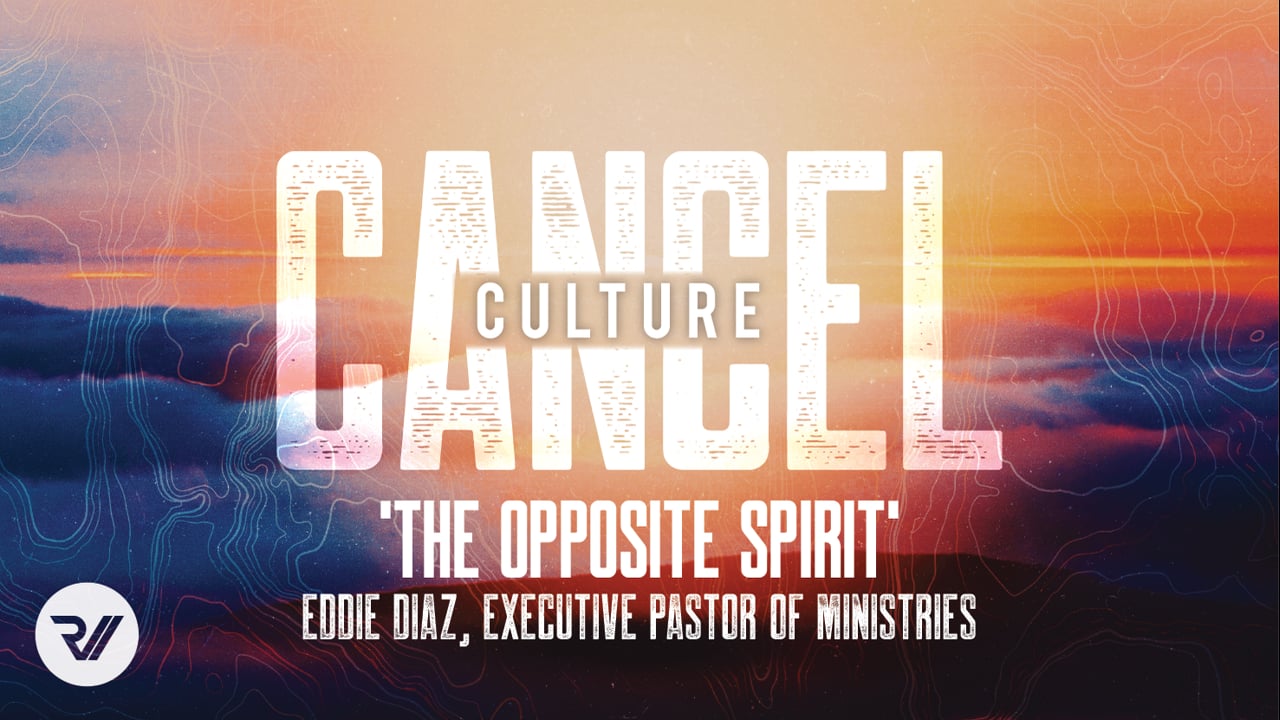 Cancel Culture | "The Opposite Spirit" Eddie Diaz, Executive Pastor