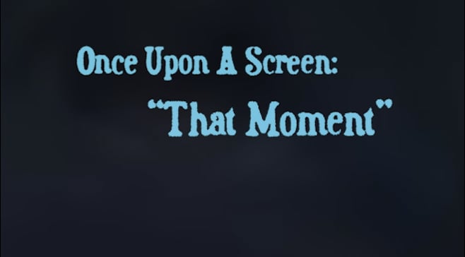 Once Upon A Screen: That Moment