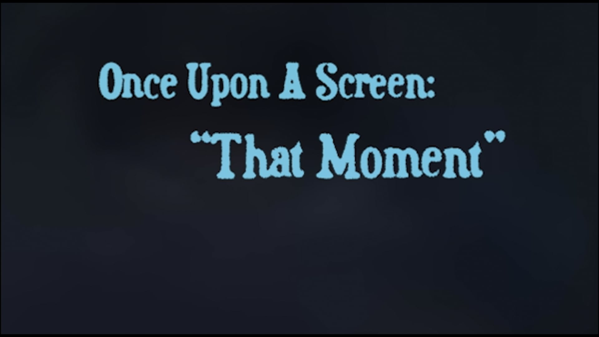 Once Upon A Screen: That Moment