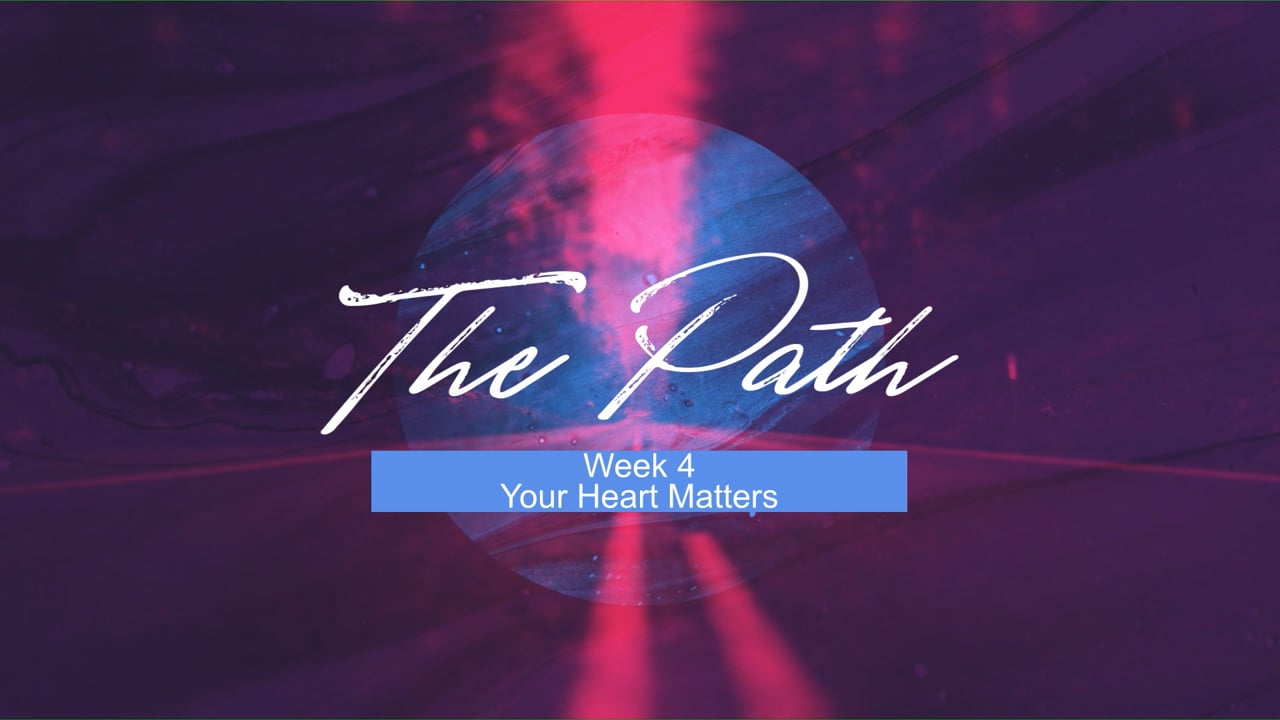 The Path  week 4   "The Heart Matters"