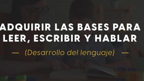 Adquirir las Bases para Leer, Escribir y Hablar (Desarrollo del Lenguaje)