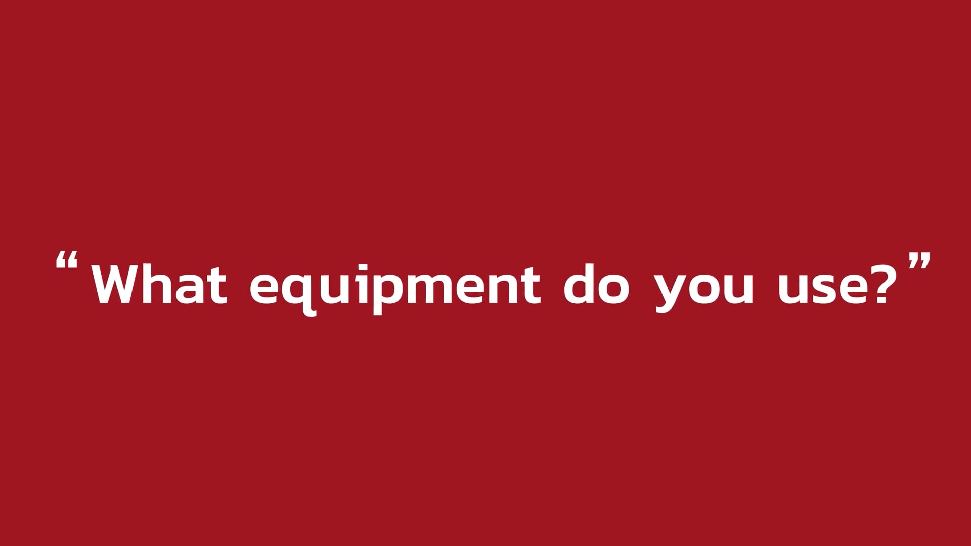 What equipment do you use?