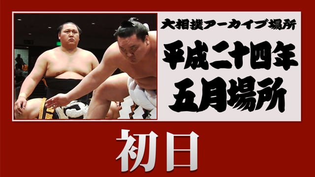 01_【#アーカイブ場所】平成24年 五月場所 初日