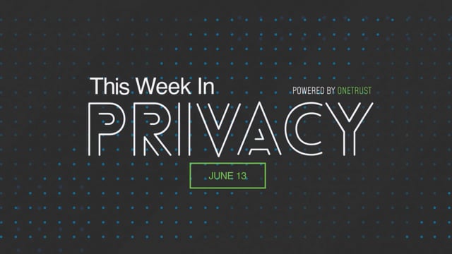 This Week in Privacy: 13 June 2022