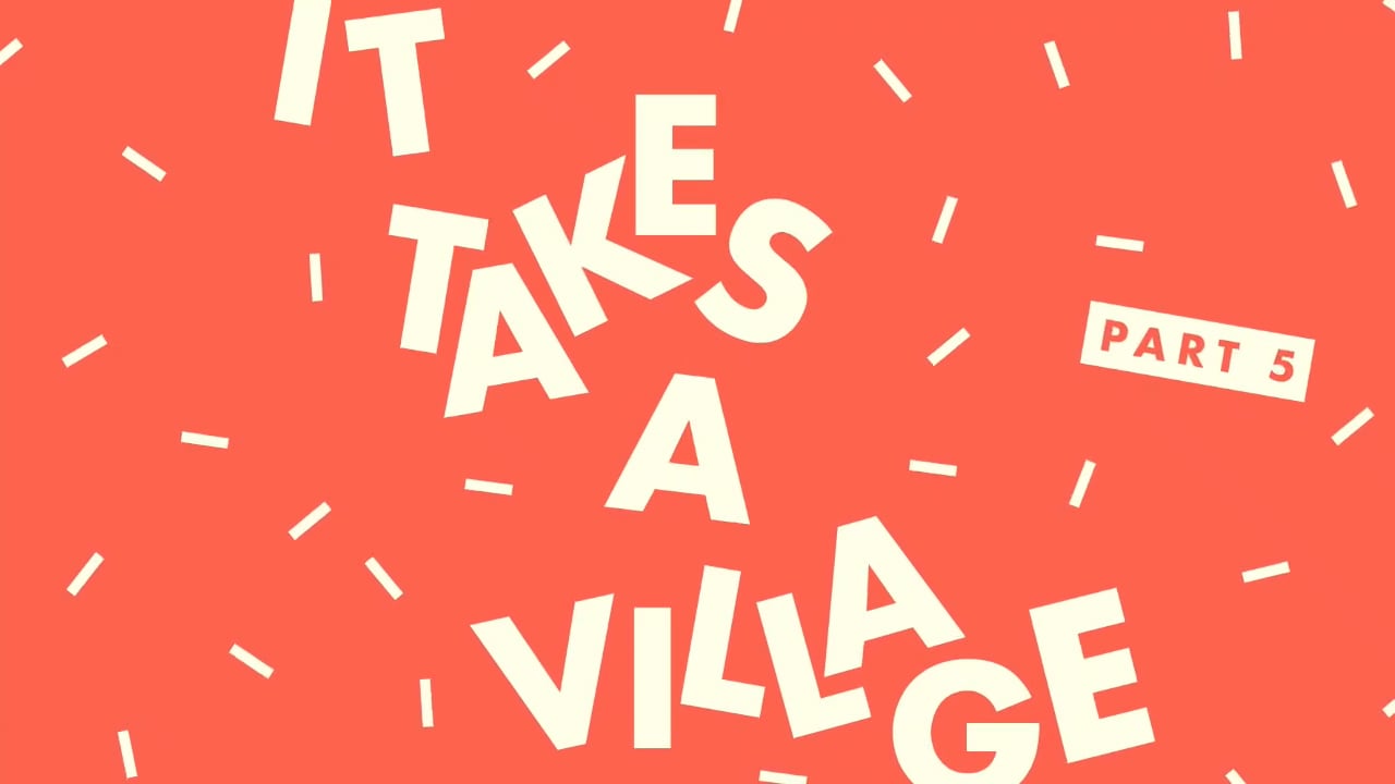 It Takes A Village - Part 5