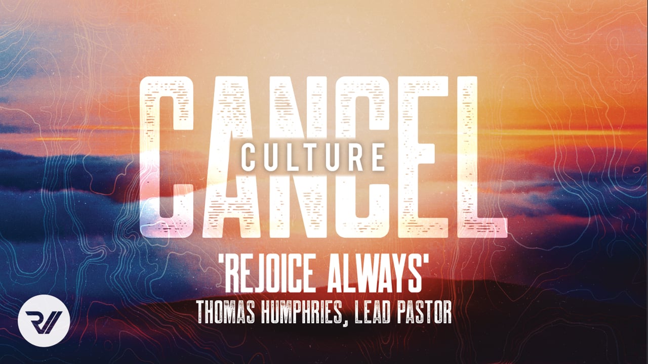 "Cancel Culture | Rejoice Always" Thomas Humphries, Lead Pastor