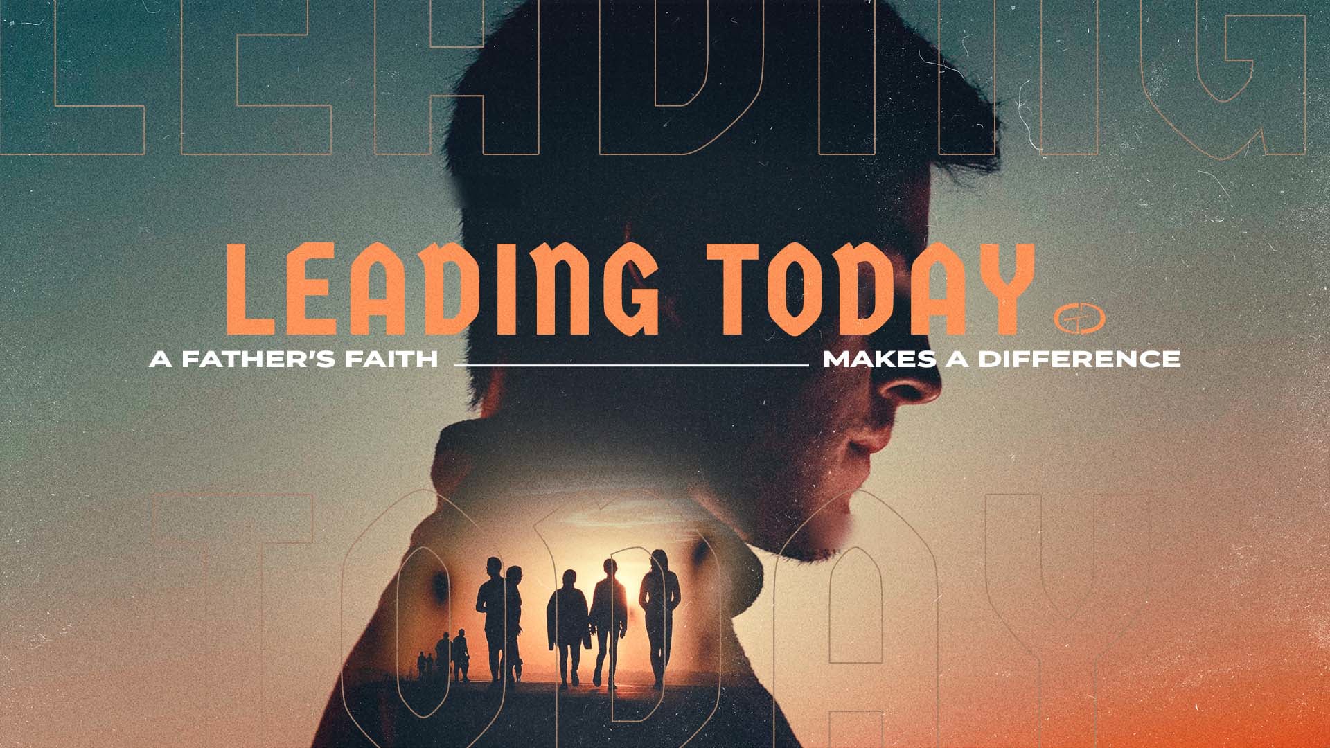 Leading Today: A Father's Faith Makes - Sermon