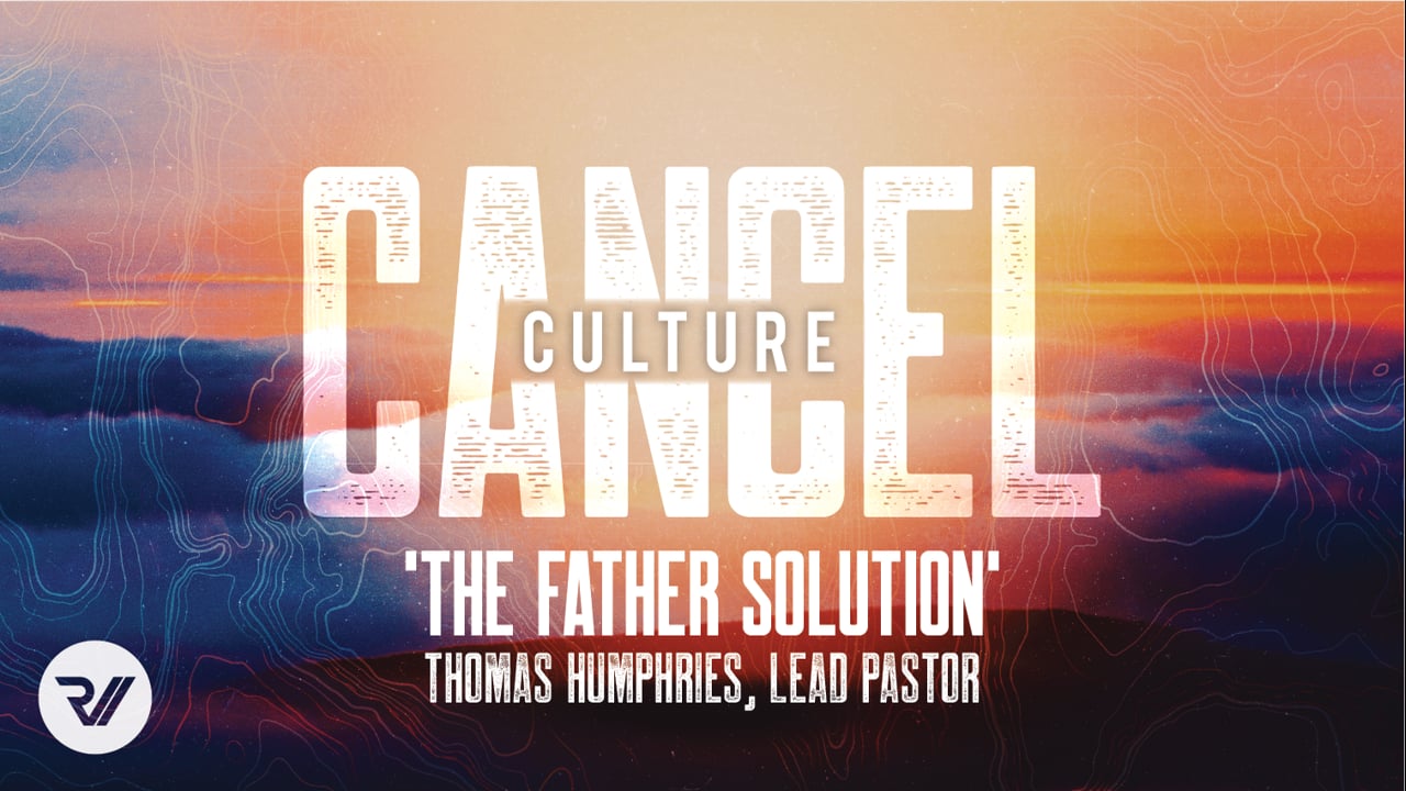 Cancel Culture | "The Father Solution" | Thomas Humphries, Lead Pastor
