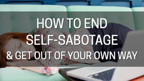 HOW TO END SELF-SABOTAGE & GET OUT OF YOUR OWN WAY
