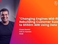 "Changing engines mid-flight”: Rebuilding Customer Success to $550m ARR using data