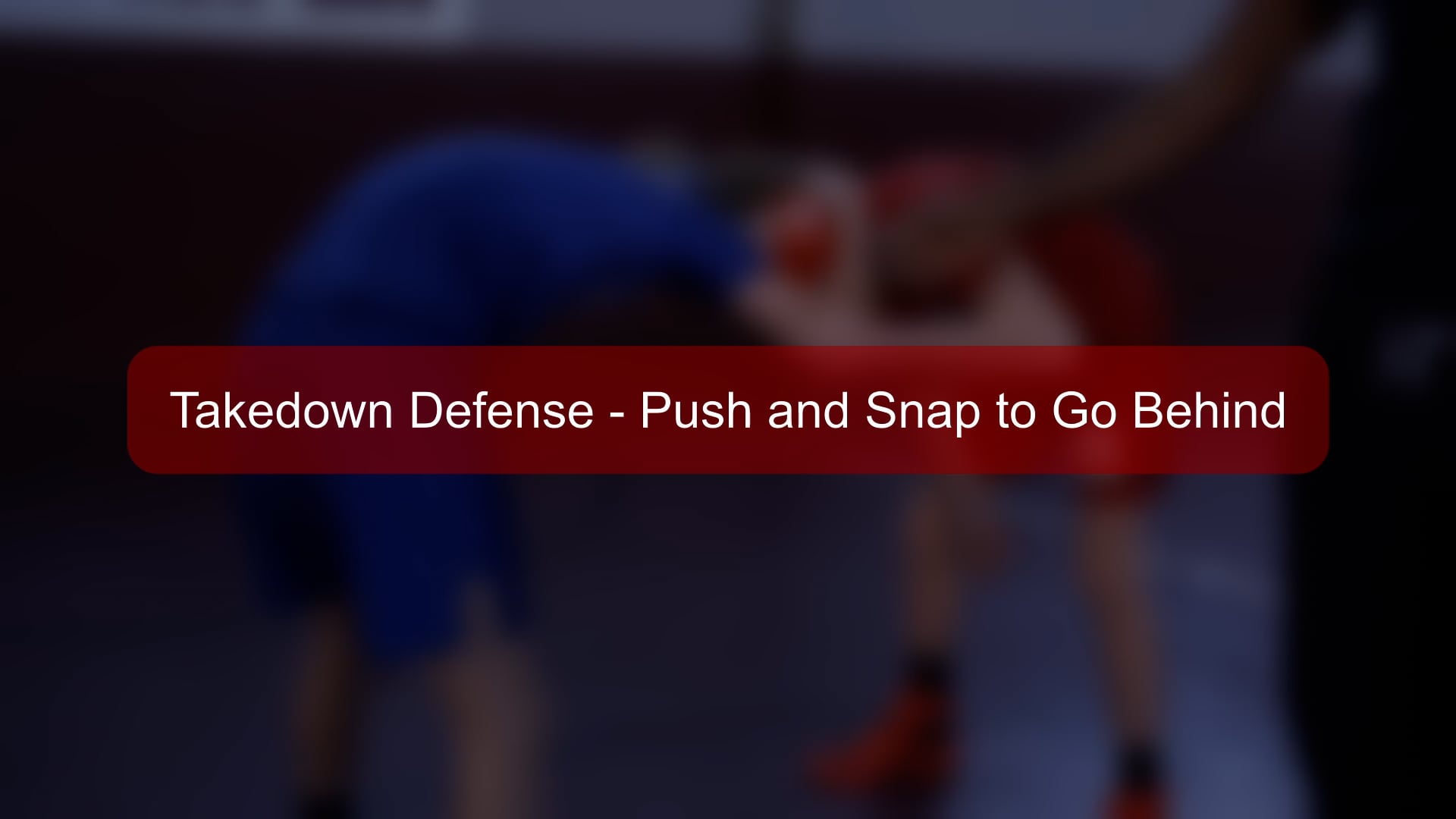 Boys - 57 - Takedown Defense - Push and Snap to Go Behind.mp4