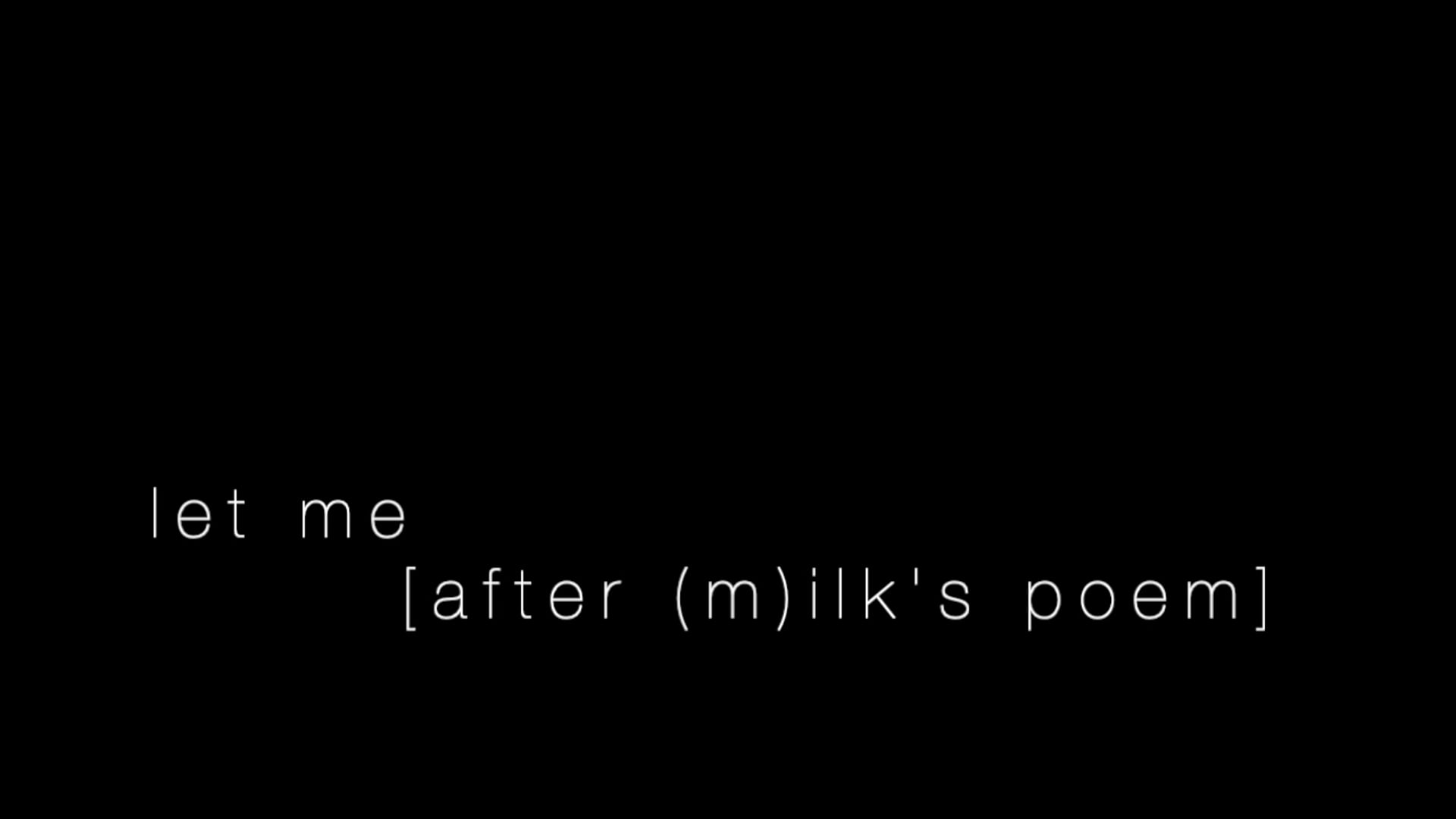 let me [after (m)ilk's poem], 2022