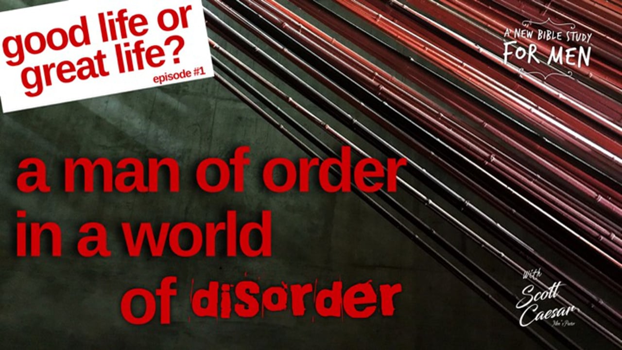 A Man of Order in A World of Disorder: Episode #1 Good Life or Great Life?