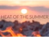 Heat of the Summer (7-3-2022)