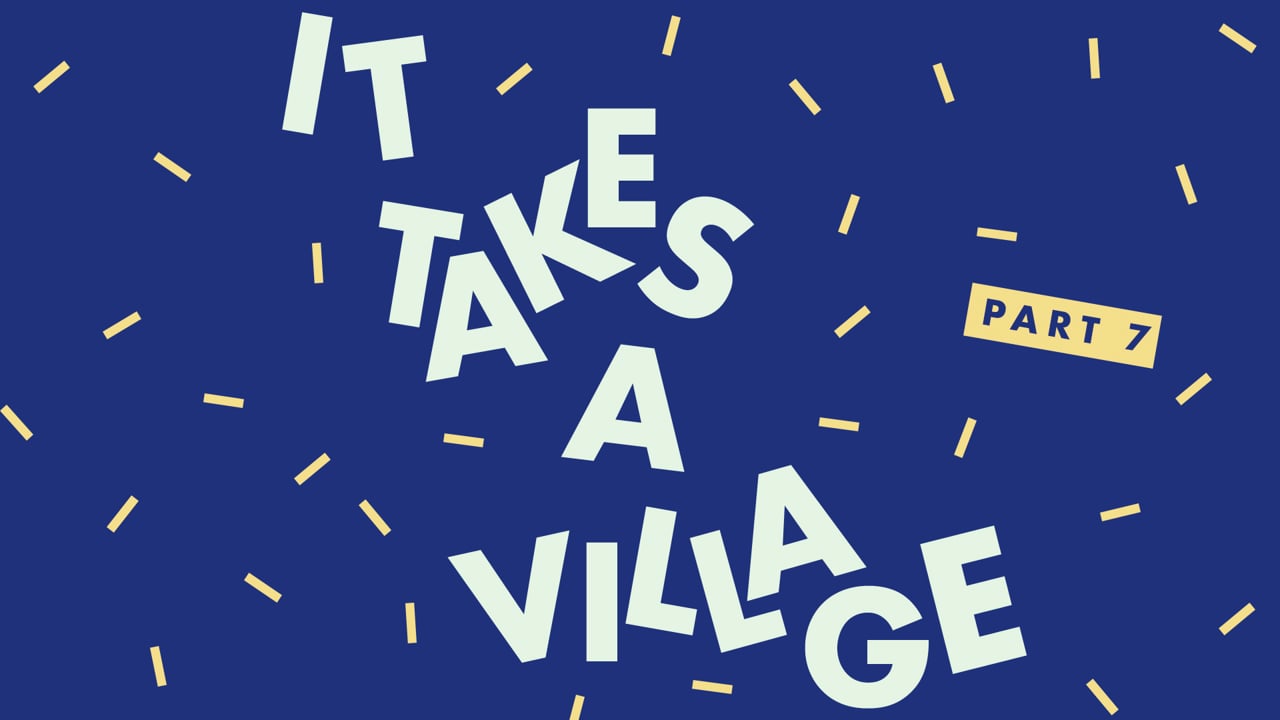 It Takes A Village - Part 7