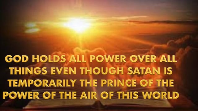 God Holds All Power Over All Things Even Though Satan Is Temporarily The Prince Of The Power Of The 