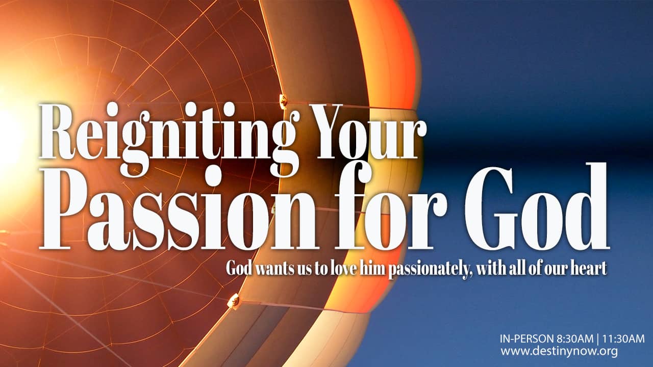 Reigniting Your Passion For God Text To Give 910 460 3377 Give Online Destinynow