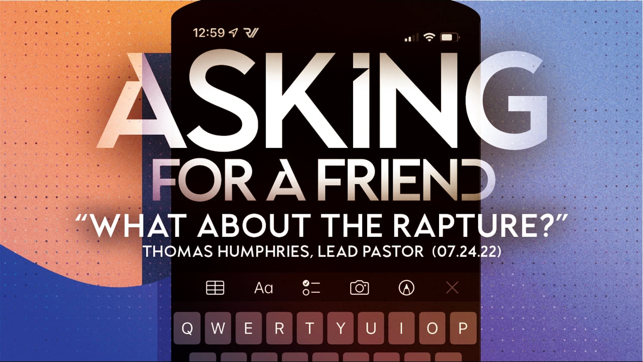 Asking for a Friend | "What About the Rapture?" | Thomas Humphries, Lead Pastor