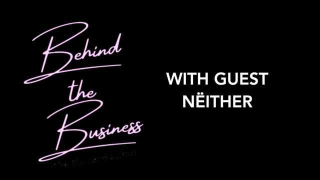 BEHIND THE BUSINESS with NËITHER