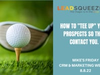 How to Tee Up your Prospects so they contact you.  Mike's Friday Call 8_5_22
