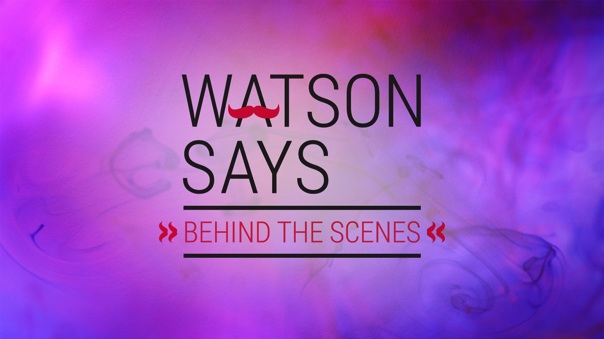 Behind the scenes-Watson Says