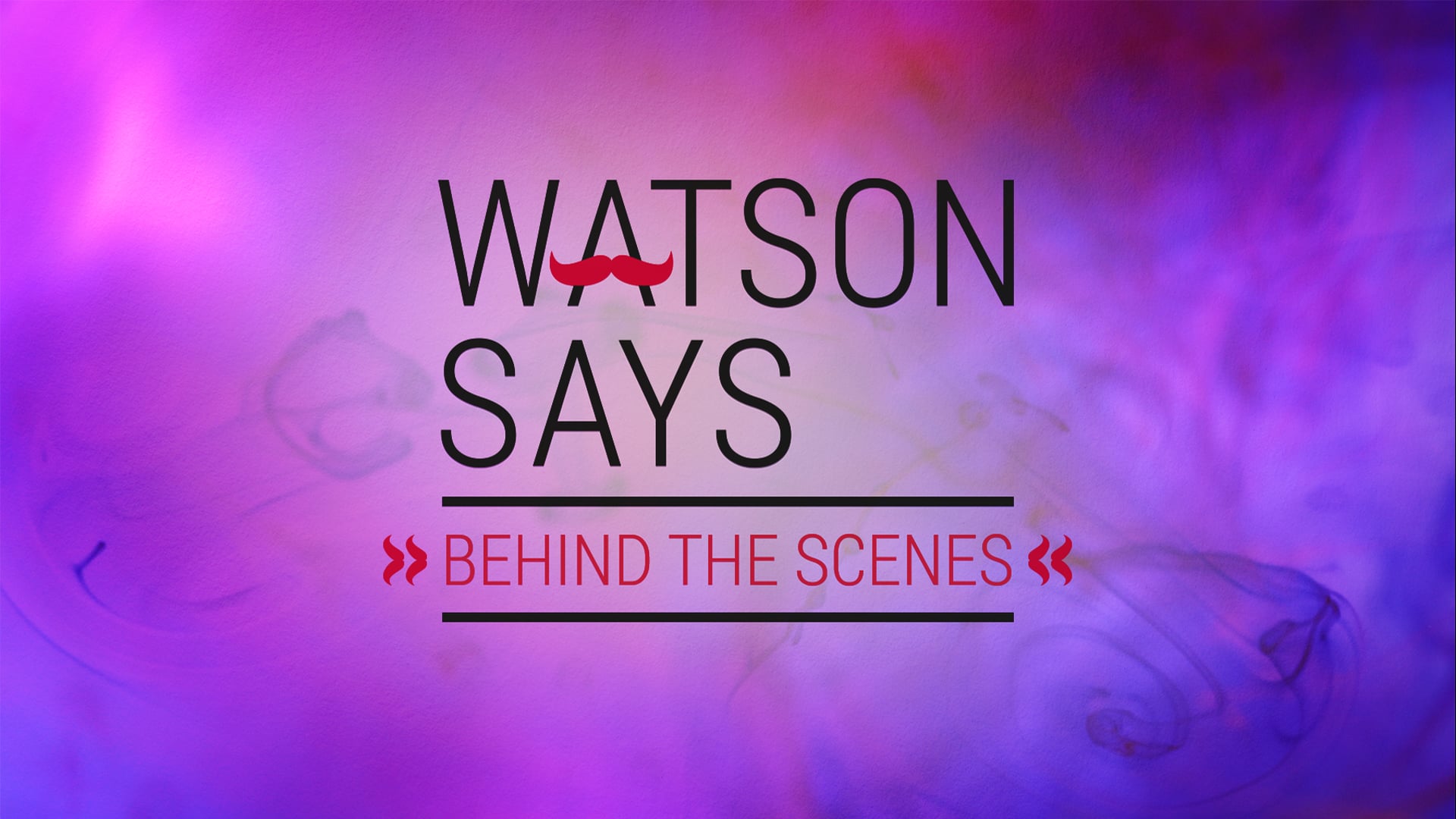 Behind the scenes-Watson Says