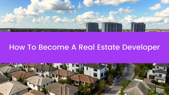 How to Become a Real Estate Developer: What You Need to Know