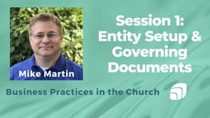 Entity Setup & Governing Documents - Business Practices in the Church - Session 1