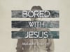 Malachi - Bored With Jesus