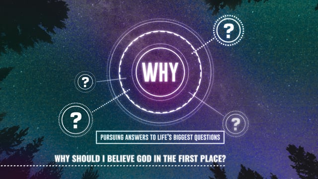 Why: Why Should I Believe In God In the First Place?