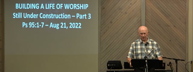 Building A Life Of Worship - Series: Still Under Construction, Part 3 - Date: 2022-08-21