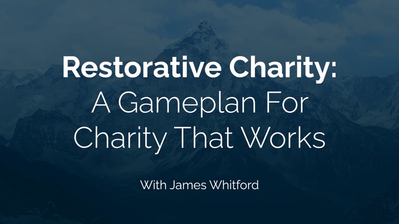 Restorative Charity: A Gameplan for Charity That Works | James Whitford