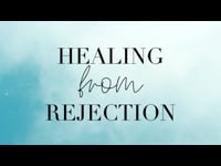 Healing from Rejection - July 10, 2022