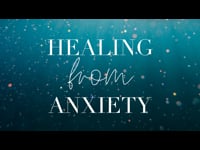 Healing from Anxiety - July 17, 2022