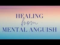 Healing from Mental Anguish - July 24, 2022