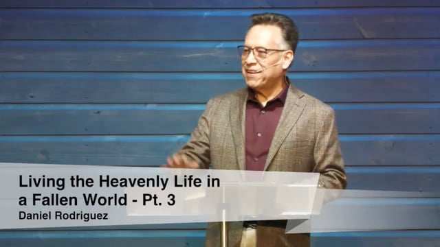 Living the Heavenly Life in a Fallen World - Pt. 3 | Daniel Rodriguez
