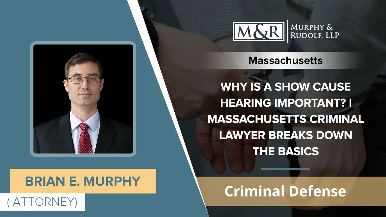 why-is-a-show-cause-hearing-important-massachusetts-criminal-lawyer