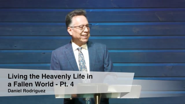 Living the Heavenly Life in a Fallen World - Pt. 4 | Daniel Rodriguez