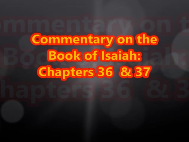 Commentary ~ Isaiah ~ Chapters 36 & 37 on Vimeo