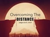 Sunday Morning Message: September 11th - "Overcoming The Distance"